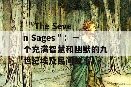  ＂The Seven Sages＂：一个充满智慧和幽默的九世纪埃及民间故事！